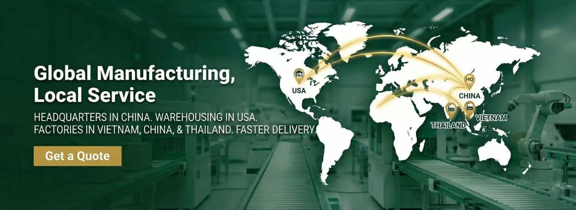 Global tillverkning Lokal service: Kinas huvudkontor, USA-lager, asiatiska fabriker (Vietnam/Thailand)